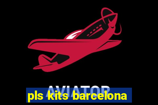 pls kits barcelona